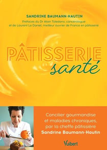 Pâtisserie santé : Concilier gourmandise et maladies chroniques, par la cheffe patissière Sandrine Baumann-Hautin