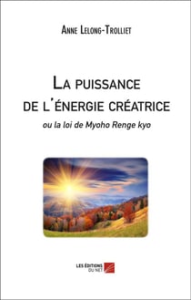 La puissance de l'énergie créatrice ou la loi de Myoho Renge kyo