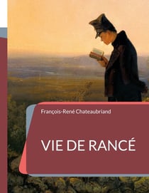 Vie de rancé : l'hagiographie de Chateaubriand consacrée à l'abbé Armand de Rancé