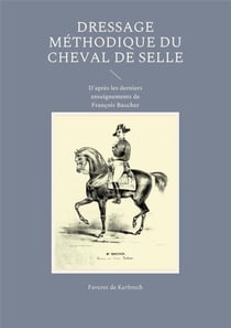 Dressage méthodique du cheval de selle : d'après les derniers enseignements de François Baucher