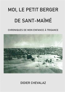 Moi le petit berger de Sant-Maïmé : Chroniques de mon enfance à Trigance