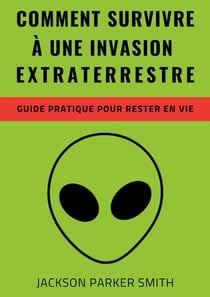 Comment survivre à une invasion extraterrestre : Un guide pratique pour rester en vie