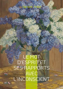 Le mot d'esprit et ses rapports avec l'inconscient : Essai freudien sur le mot d'esprit et l'expression inconsciente dans le langage