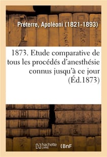 1873. Etude comparative de tous les procédés d'anesthésie connus jusqu'à ce jour. 7e édition