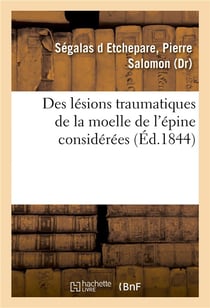 Des lesions traumatiques de la moelle de l'epine considerees - sous le rapport de leur influence sur