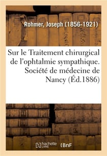 Sur le traitement chirurgical de l'ophtalmie sympathique - societe de medecine de nancy, 27 janvier