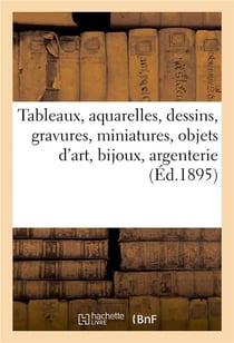 Tableaux anciens et modernes, aquarelles, dessins, gravures, miniatures, objets d'art, bijoux : argenterie