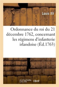 Ordonnance du roi du 21 décembre 1762, concernant les régimens d'infanterie irlandoise