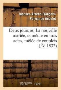 Deux jours ou La nouvelle mariée, comédie en trois actes, mêlée de couplets