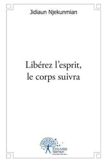 Libérez l?esprit, le corps suivra