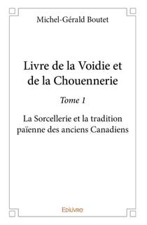Livre de la Voidie et de la Chouennerie Tome 1 - la sorcellerie et la tradition païenne des anciens canadiens
