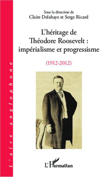 L'héritage de Théodore Roosevelt - impérialisme et progressisme, 1912-2012