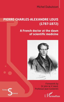 Pierre-Charles-Alexandre Louis (1787-1872) : a french doctor at the dawn of scientific medicine