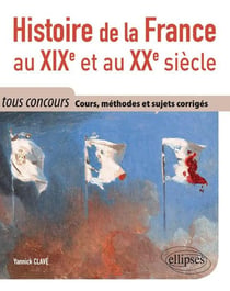 Histoire de la France au XIXe et au XXe siècle - tous concours - cours, méthode et sujets corrigés tous concours