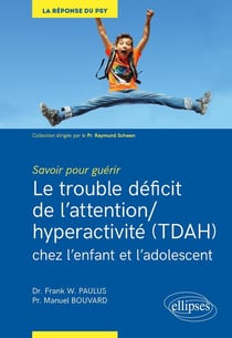 Savoir pour guérir - les déficits de l'attention/hyperactivité (TDAH) chez l'enfant et l'adolescent