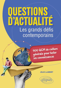 Questions d'actualité : Les grands défis contemporains - 500 QCM de culture générale pour tester ses connaissances