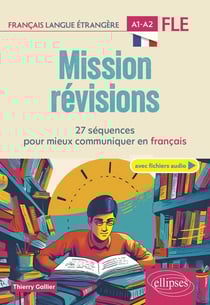 FLE (français langue étrangère) : Mission révisions A1-A2 - 27 séquences pour mieux communiquer en français A1-A2