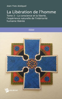 La libération de l'homme Tome 3 - la conscience et la liberté, l'expérience naturelle de l'intériorité humaine libérée