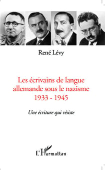 Les écrivains de langue allemande sous le nazisme - 1933-1945 une écriture qui résiste
