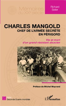 Charles Mangold, chef de l'armée secrète en Périgord - vie et mort d'un grand résistant alsacien