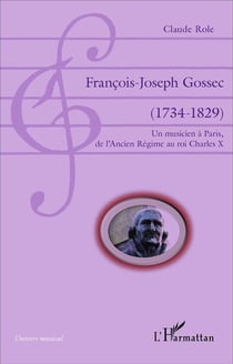 François-Joseph Grossec (1734-1829) - un musicien à Paris, de l'Ancien Régime au roi Charles X