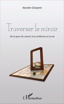 Traverser le miroir - de la peur du cancer à la confiance en la vie
