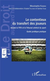 Le contentieux du transfert des joueurs - devant la FIFA et le Tribunal arbitral du sport - guide juridique et pratique