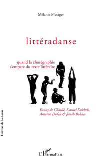 Littéradanse - quand la choréographie s'empare du texte littéraire - Fanny de Chaillé, Daniel Dobbels, Antoine Dufeu et Jonah Bokaer