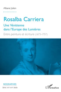 Rosalba Carriera - une Vénitienne dans l'Europe des Lumières - entre peinture et écriture (1673-1757)