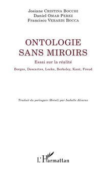 Ontologie sans miroirs - essai sur la réalité - Borges, Descartes, Locke, Berkeley, Kant, Freud