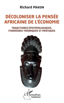 Décoloniser la pensée africaine de l'économie - trajectoires épistémologiques, itinéraires théoriques et pratiques