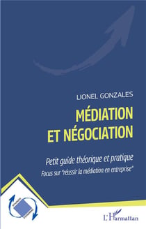 Médiation et négociation : petit guide théorique et pratique, focus sur "réussir la médiation en entreprise"