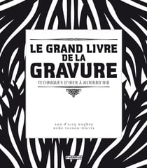 Le grand livre de la gravure - techniques d'hier à aujourd'hui