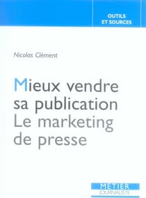 Mieux vendre sa publication. le marketing de la presse