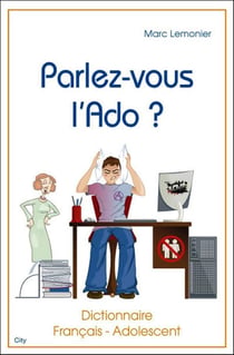 Parlez-vous l'ado ? dictionnaire français-adolescent