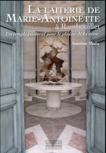 La laiterie de Marie-Antoinette à rambouillet - un temple pastoral  pour  le  plaisir  de  la  reine