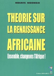 Théorie sur la renaissance africaine - ensemble, changeons l'afrique !