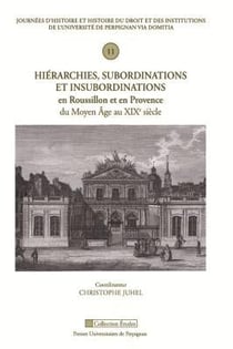 Hiérarchies, subordinations et insubordinations en Roussillon et en Provence du Moyen-Age au XIXe siècle