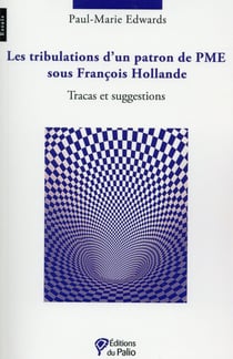 Les tribulations d'un patron de PME sous François Hollande - tracas et suggestions