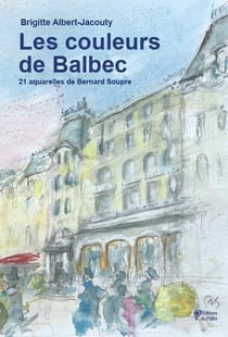 Les couleurs de Balbec : 21 aquarelles de Bernard Soupre