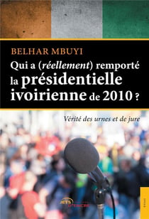 Qui a (réellement) remporté la présidentielle ivoirienne de 2010 ? - vérité des urnes et de jure