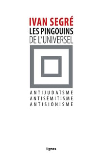 Les pingouins de l'universel - antijudaïsme, antisémitisme, antisionisme