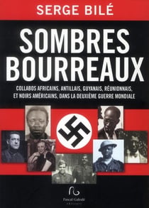 Sombres bourreaux - collabos africains, antillais, guyanais et réunionnais dans la deuxième guerre mondiale