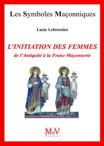 Les symboles maçonniques Tome 70 : l'initiation des femmes - de l'antiquité à la franc-maçonnerie