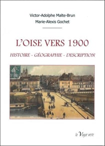 L'Oise vers 1900 : histoire, géographie, description