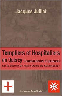 Templiers et hospitaliers en Quercy - commanderies et prieurés sur le chemin de Notre-Dame de Rocamadour