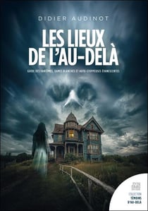 Les lieux de l'au-delà : Guide des fantômes, Dames blanches et auto-stoppeuses évanescentes en France, Belgique et Suisse