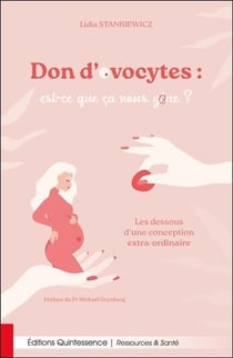 Don d'ovocytes : est-ce que ça vous gène ? : Les dessous d'une conception extra-ordinaire