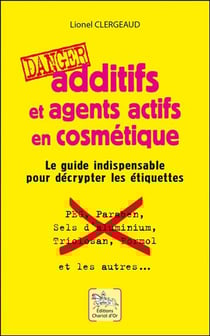 Additifs et agents actifs en cosmétique : danger - le guide indispensable pour décrypter les étiquettes