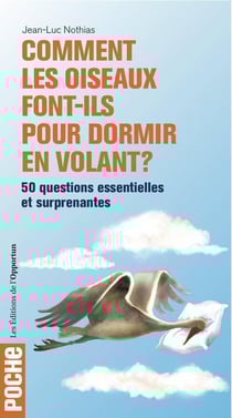 Comment les oiseaux font-ils pour dormir en volant ? 50 questions essentielles et surprenantes